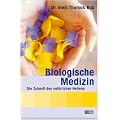 Biologische Medizin: Die Zukunft des nat�rlichen Heilens