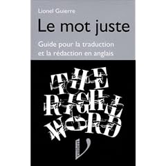 Le mot juste - The Right Word : Guide pour la traduction et la r�daction en Anglais