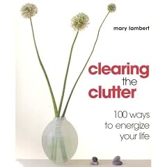 Clearing the Clutter: 100 ways to energize your life: For Good Feng Shui