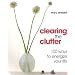 Clearing the Clutter: 100 ways to energize your life: For Good Feng Shui