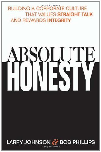 Absolute Honesty: Building a Corporate Culture That Values Straight Talk and Rewards Integrity [Hardcover] [2003] (Author) Larry Johnson, B
