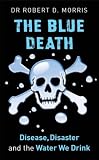 The Blue Death: Disease, Disaster, and the Water We Drink