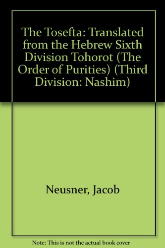 The Tosefta: Translated from the Hebrew, Sixth Division, Tohorot