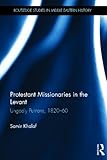 Protestant Missionaries in the Levant: Ungodly Puritans, 1820-1860 (Routledge Studies in Middle Eastern History)