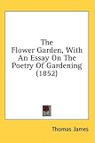 The Flower Garden, With An Essay On The Poetry Of Gardening (1852)