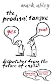 The prodigal tongue : dispatches from the future of English