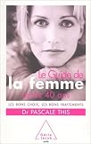 Le Guide de la femme apr�s 40 ans : Les bons choix, les bons traitements