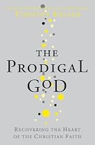 The Prodigal God: Recovering the Heart of the Christian Faith