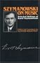 Szymanowski on Music: Selected Writings of Karol Szymanowski (Musicians on Music)
