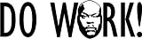 NEW! DO WORK! FUNNY 