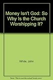 Money isn't God : so why is the church worshipping it?
