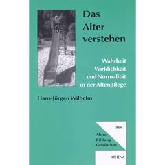 Das Alter verstehen. Wahrheit, Wirklichkeit und Normalit�t in der Altenpflege