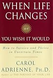 When Life Changes Or You Wish It Would: How to Survive and Thrive in Uncertain Times