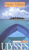 Ulysses Travel Guide Puerto Vallarta: Travel Better, Enjoy More (Ulysses Travel Guides)