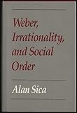 Weber, irrationality, and social order