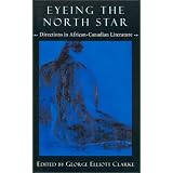Eyeing the North Star: Directions in African-Canadian Literatureby George Elliott Clarke