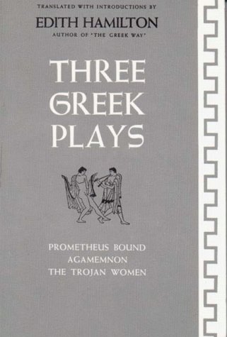 Three Greek Plays: Prometheus Bound Agamemnon The Trojan Women