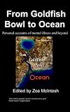 Review Chipmunkapublishing  / From Goldfish Bowl To Ocean; Personal Accounts of Mental Illness and Beyond.