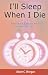 I'll Sleep When I Die: How to Achieve Twice as Much with Half the Stress