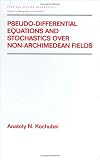 Pseudo-Differential Equations & Stochastics Over Non-Archimedean Fields (Pure and Applied Mathematics)