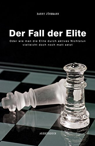 Der Fall der Elite: Oder wie man die Elite durch aktives Nichtstun vielleicht doch noch matt setzt (German Edition)