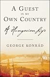 A Guest in My Own Country: A Hungarian Life, 1933-1999