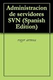 Administracion de servidores SVN (Spanish Edition)