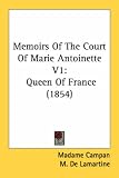 Memoirs Of the Court Of Marie Antoinette V1: Queen of France - 1854: 1