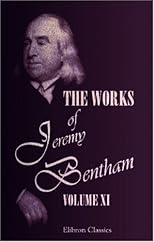 The Works of Jeremy Bentham: Published under the Superintendence of His Executor, John Bowring. Volume 10