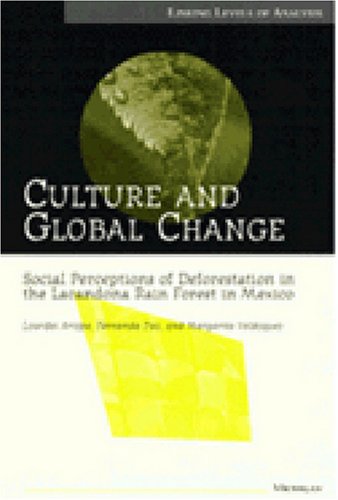 Culture and Global Change: Social Perceptions of Deforestation in the Lacandona Rain Forest in Mexico (Linking Levels of Analysis)