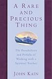 A Rare and Precious Thing: The Possibilities and Pitfalls of Working with a Spiritual Teacher