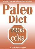 Paleo Diet Pros and Cons: Quick and Easy to Read Guide about the Positives and Negatives of the Paleo diet