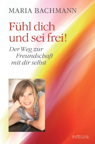 Fühl dich und sei frei!: Der Weg zur Freundschaft mit dir selbst (German Edition)