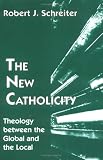 The New Catholicity: Theology Between the Global and the Local (Faith and Cultures Series)