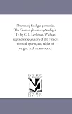 Pharmacop&oelig;a germanica. The German pharmacop&oelig;ia. Tr. by C. L. Lochman. With an appendix explanatory of the French metrical system, and tables of weights and measures, etc.