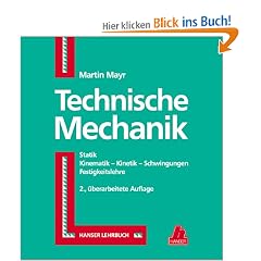 Technische Mechanik: Statik - Kinematik - Kinetik - Schwingungen - Festigkeitslehre