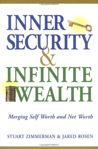 Inner Security and Infinite Wealth: Merging Self Worth and Net Worth, by Stuart Zimmerman, Jared Rosen Inner Security and Infinite Wealth: Merging Self Worth and Net Worth, by Stuart Zimmerman, Jared Rosen