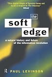 The Soft Edge: A Natural History and Future of the Information Revolution