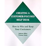Creating A Customer-Focused Help Desk: How to Win and Keep Your Customers