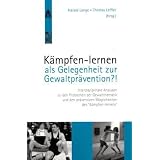 K�mpfen-lernen als Gelegenheit zur Gewaltpr�vention?!: Interdisziplin�re Analysen zu den Problemen der Gewaltthematik und den pr�ventiven ... M�glichkeiten des "K�mpfen-lernens"von "Harald Lange"