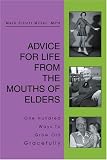 Advice for Life from the Mouths of Elders: One Hundred Ways to Grow Old Gracefully