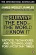 How to Survive the End of the World as We Know It: Tactics, Techniques and Technologies for Uncertain Times. James Wesley, Rawles [Sic]