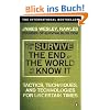 How to Survive The End Of The World As We Know It: Tactics, Techniques And Technologies For Uncertain Times