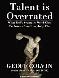 Talent Is Overrated: What Really Separates World-Class Performers from Everybody Else