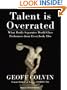 Talent Is Overrated: What Really Separates World-Class Performers from Everybody Else