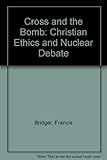 The Cross and the bomb : Christian ethics and the nuclear debate
