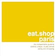 eat.shop.paris: The Indispensible Guide to Stylishly Unique, Locally Owned Eating and Shopping (eat.shop guides series)