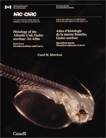 Histology of the Atlantic Cod, Gadus morhua: An Atlas. Part Four. Eleutheroembryo and Larva / Atlas d'histologie de la morue franche, Gadus morhua. Quatri me partie. leuth ro-embryon et larve