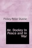 Mr. Dooley in Peace and in War
