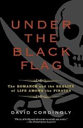 Under the Black Flag: The Romance and the Reality of Life Among the Pirates